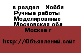  в раздел : Хобби. Ручные работы » Моделирование . Московская обл.,Москва г.